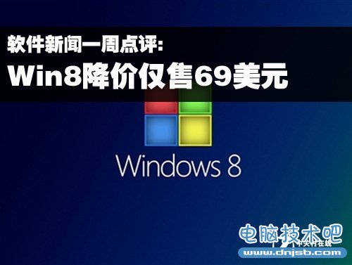 软件新闻一周点评：Win8降价仅售69美元 