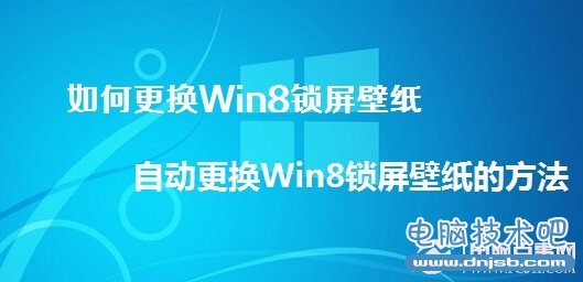 如何更换Win8锁屏壁纸 自动更换Win8锁屏壁纸的方法