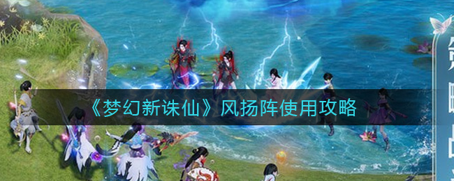 《梦幻新诛仙》风扬阵使用方法