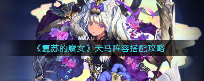 《复苏的魔女》天马阵容搭配攻略